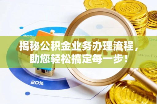 平原揭秘公积金业务办理流程，助您轻松搞定每一步！