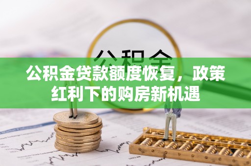 平原公积金贷款额度恢复，政策红利下的购房新机遇