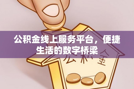 平原公积金线上服务平台，便捷生活的数字桥梁