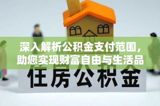 平原深入解析公积金支付范围，助您实现财富自由与生活品质提升