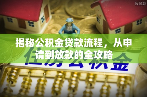 平原揭秘公积金贷款流程，从申请到放款的全攻略