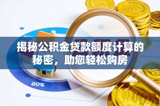平原揭秘公积金贷款额度计算的秘密，助您轻松购房