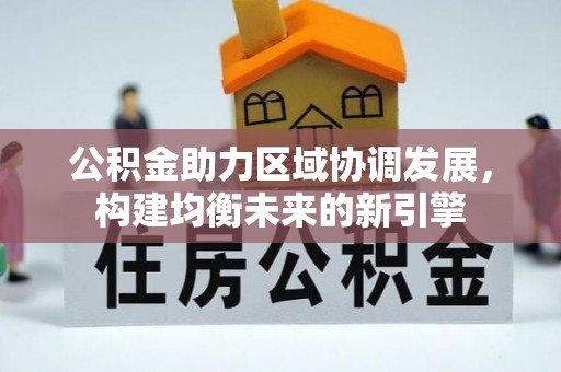 平原公积金助力区域协调发展，构建均衡未来的新引擎