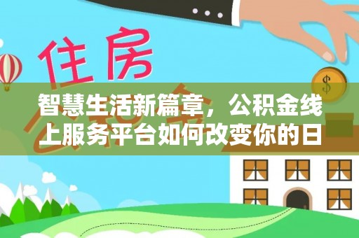 平原智慧生活新篇章，公积金线上服务平台如何改变你的日常