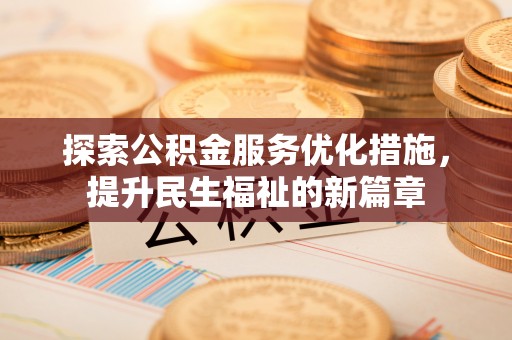 平原探索公积金服务优化措施，提升民生福祉的新篇章