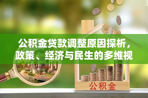 平原公积金贷款调整原因探析，政策、经济与民生的多维视角