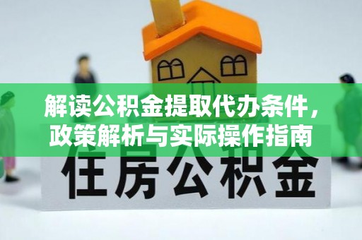 平原解读公积金提取代办条件，政策解析与实际操作指南