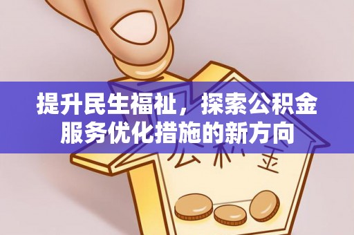 平原提升民生福祉，探索公积金服务优化措施的新方向