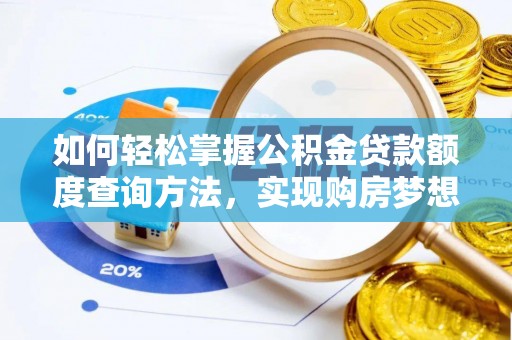 平原如何轻松掌握公积金贷款额度查询方法，实现购房梦想？