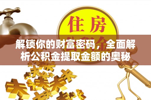 平原解锁你的财富密码，全面解析公积金提取金额的奥秘