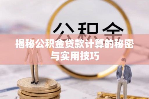 平原揭秘公积金贷款计算的秘密与实用技巧