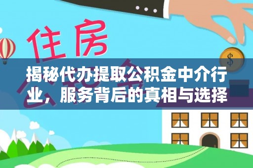 平原揭秘代办提取公积金中介行业，服务背后的真相与选择指南