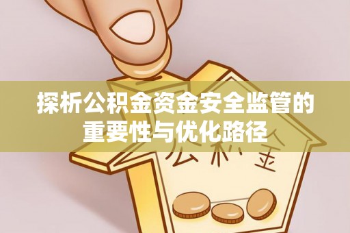 平原探析公积金资金安全监管的重要性与优化路径