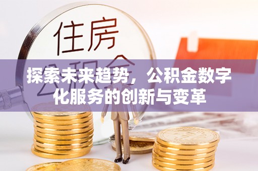 平原探索未来趋势，公积金数字化服务的创新与变革