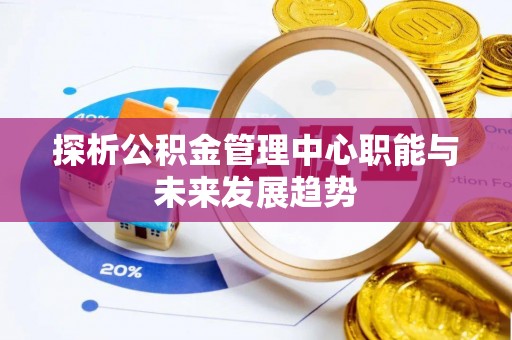 平原探析公积金管理中心职能与未来发展趋势
