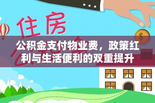 平原公积金支付物业费，政策红利与生活便利的双重提升