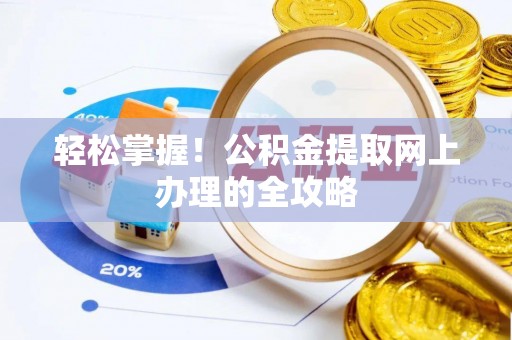 平原轻松掌握！公积金提取网上办理的全攻略