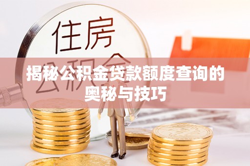 平原揭秘公积金贷款额度查询的奥秘与技巧