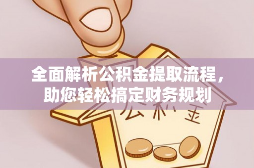 平原全面解析公积金提取流程，助您轻松搞定财务规划
