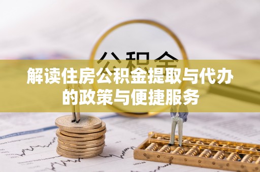 平原解读住房公积金提取与代办的政策与便捷服务
