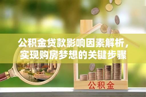 平原公积金贷款影响因素解析，实现购房梦想的关键步骤