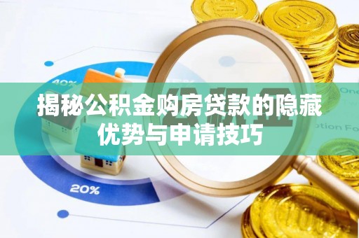平原揭秘公积金购房贷款的隐藏优势与申请技巧